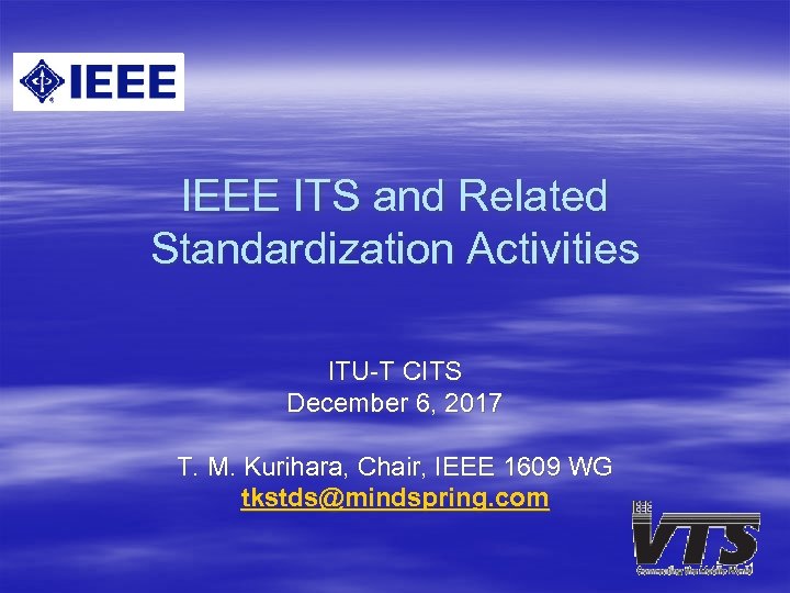 IEEE ITS and Related Standardization Activities ITU-T CITS December 6, 2017 T. M. Kurihara,