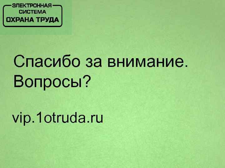 Спасибо за внимание. Вопросы? vip. 1 otruda. ru 