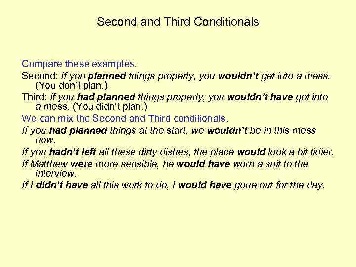 Second and Third Conditionals Compare these examples. Second: If you planned things properly, you