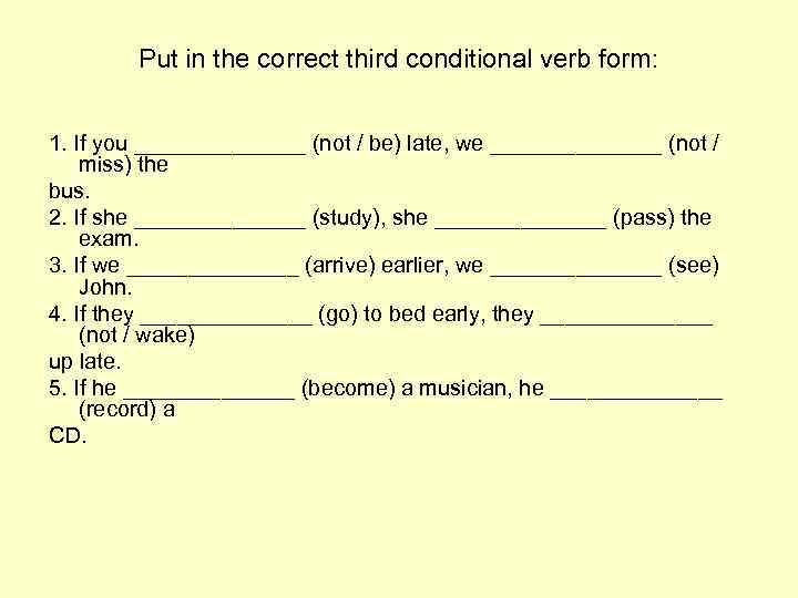 Put in the correct third conditional verb form: 1. If you _______ (not /