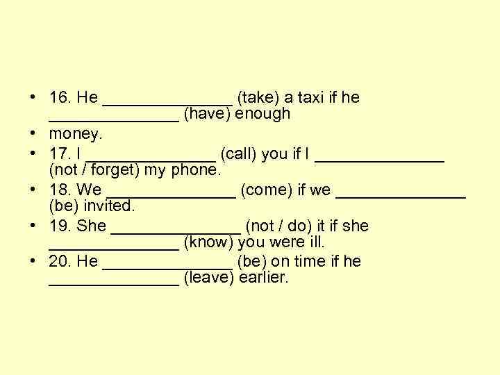  • 16. He _______ (take) a taxi if he _______ (have) enough •