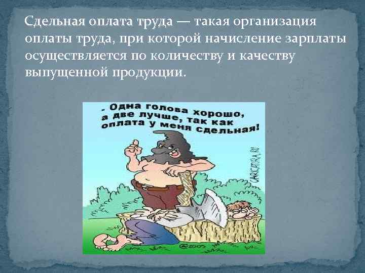 Сдельная оплата труда — такая организация оплаты труда, при которой начисление зарплаты осуществляется по