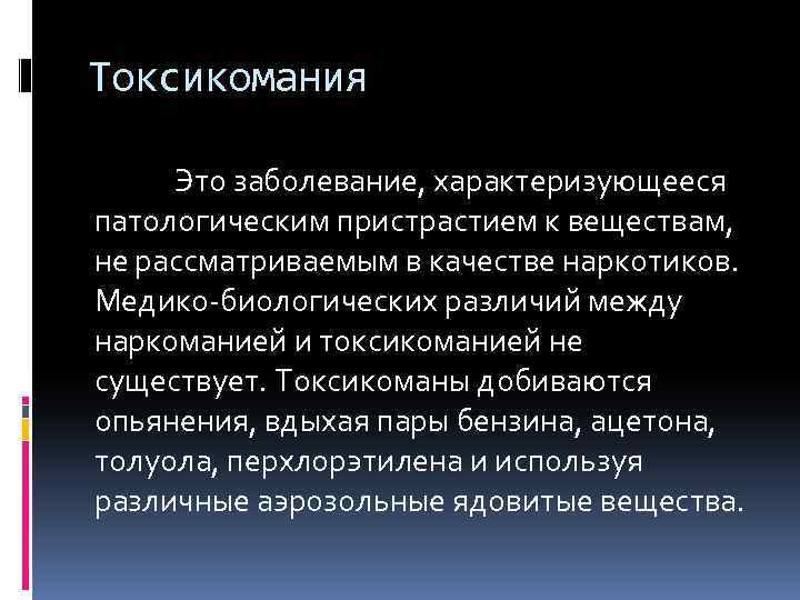 Токсикомания Это заболевание, характеризующееся патологическим пристрастием к веществам, не рассматриваемым в качестве наркотиков. Медико-биологических