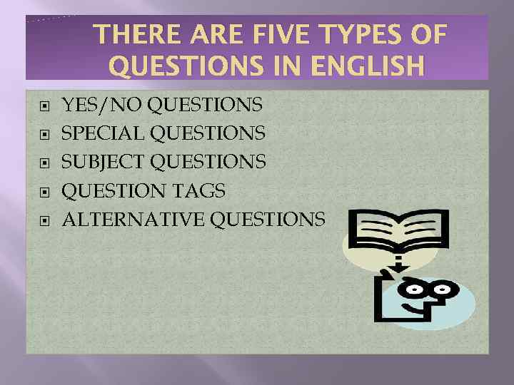 THERE ARE FIVE TYPES OF QUESTIONS IN ENGLISH YES/NO QUESTIONS SPECIAL QUESTIONS SUBJECT QUESTIONS