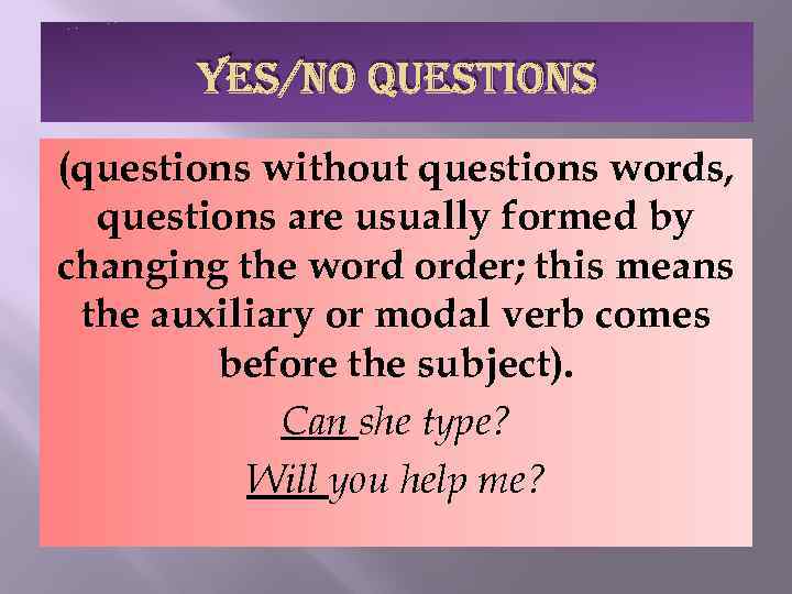 YES/NO QUESTIONS (questions without questions words, questions are usually formed by changing the word