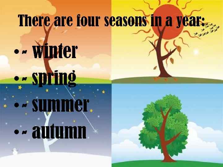 There are four seasons in a year: • - winter • - spring •