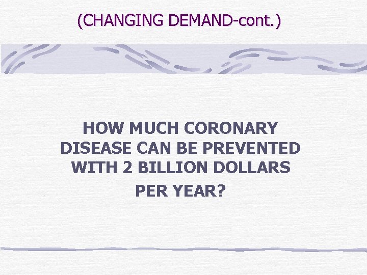 (CHANGING DEMAND-cont. ) HOW MUCH CORONARY DISEASE CAN BE PREVENTED WITH 2 BILLION DOLLARS