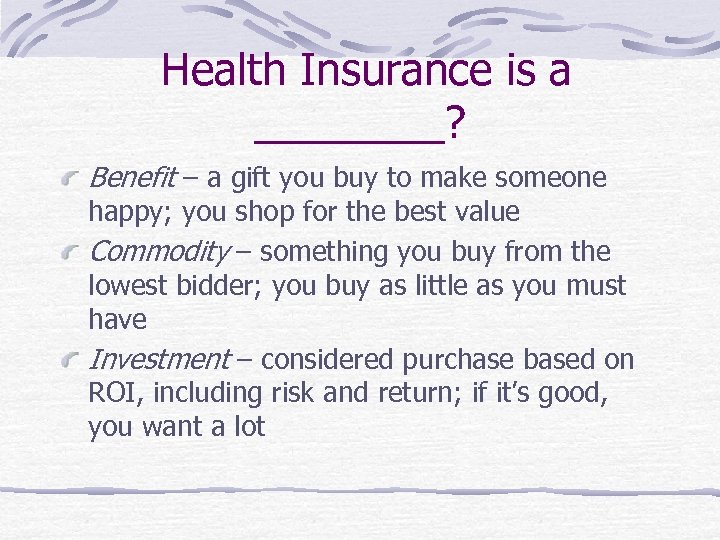 Health Insurance is a ____? Benefit – a gift you buy to make someone