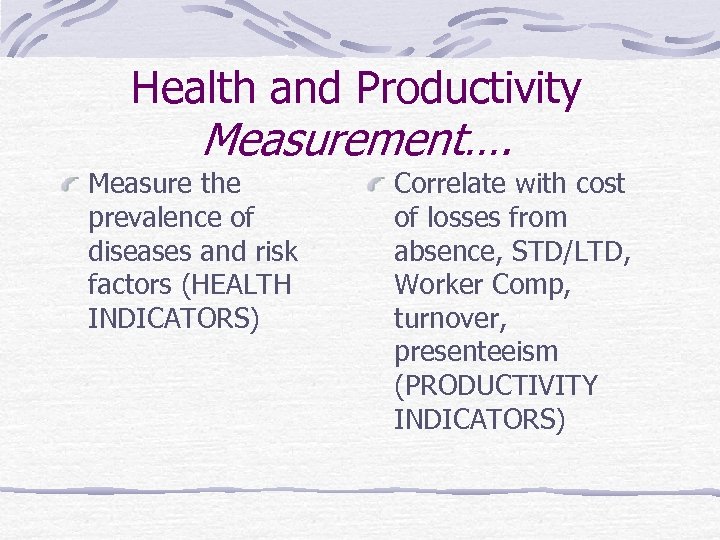 Health and Productivity Measurement…. Measure the prevalence of diseases and risk factors (HEALTH INDICATORS)