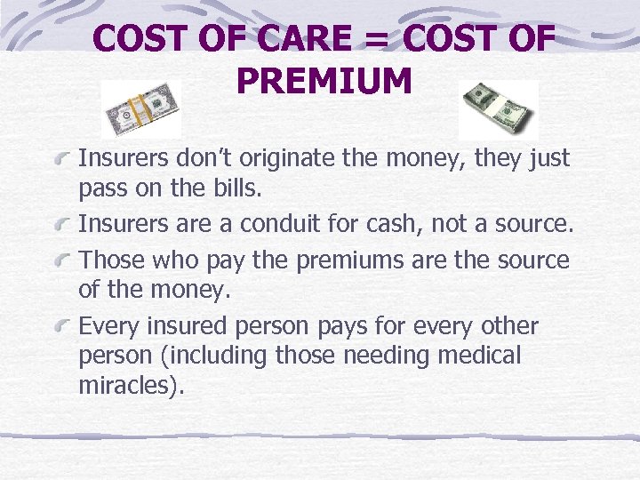 COST OF CARE = COST OF PREMIUM Insurers don’t originate the money, they just