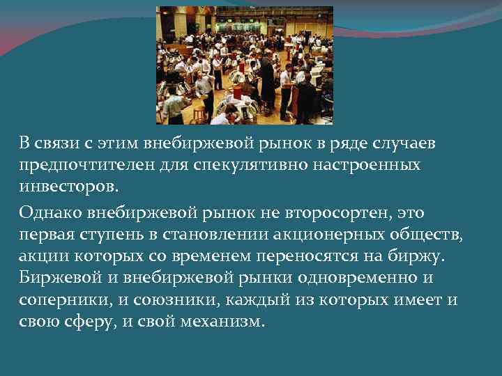 В связи с этим внебиржевой рынок в ряде случаев предпочтителен для спекулятивно настроенных инвесторов.