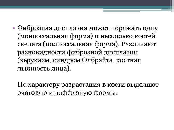  • Фиброзная дисплазия может поражать одну (монооссальная форма) и несколько костей скелета (полиоссальная