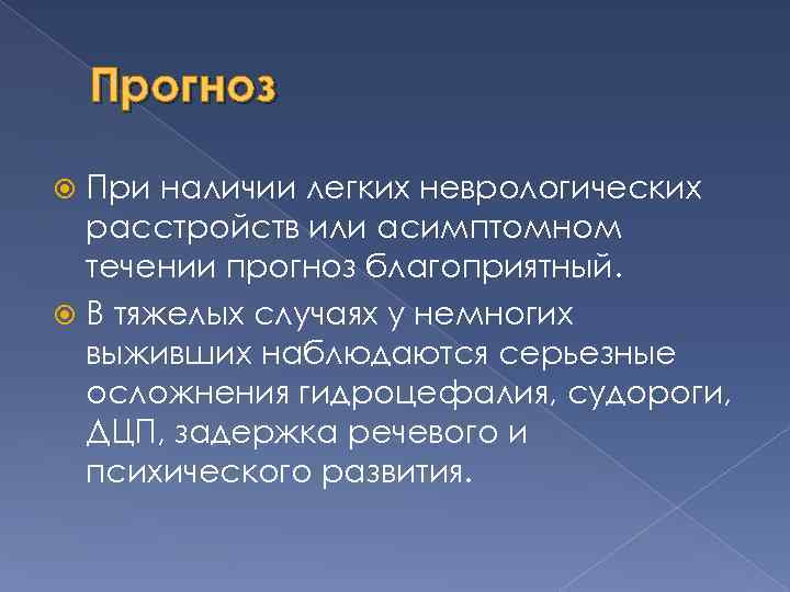 Прогноз При наличии легких неврологических расстройств или асимптомном течении прогноз благоприятный. В тяжелых случаях