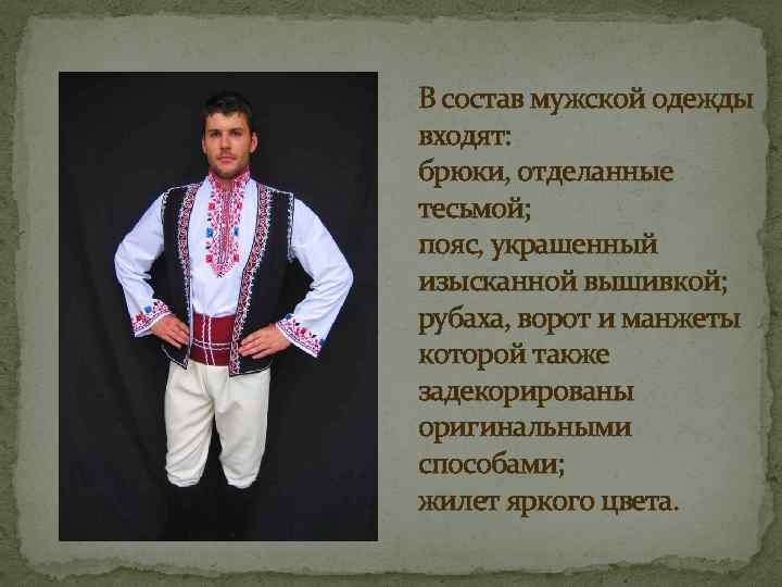 В состав мужской одежды входят: брюки, отделанные тесьмой; пояс, украшенный изысканной вышивкой; рубаха, ворот