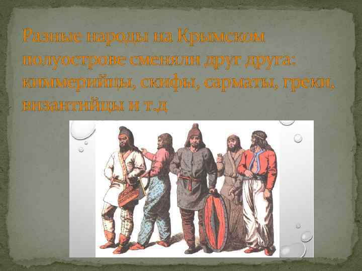 Разные народы на Крымском полуострове сменяли друга: киммерийцы, скифы, сарматы, греки, византийцы и т.