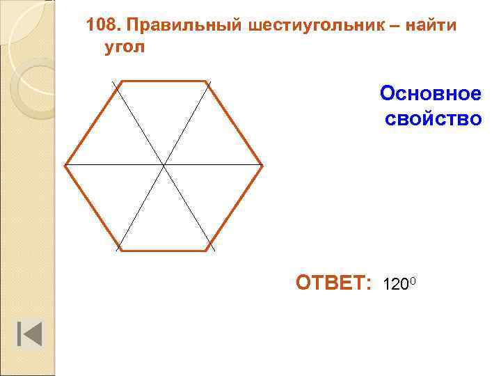 108. Правильный шестиугольник – найти угол Основное свойство ОТВЕТ: 1200 