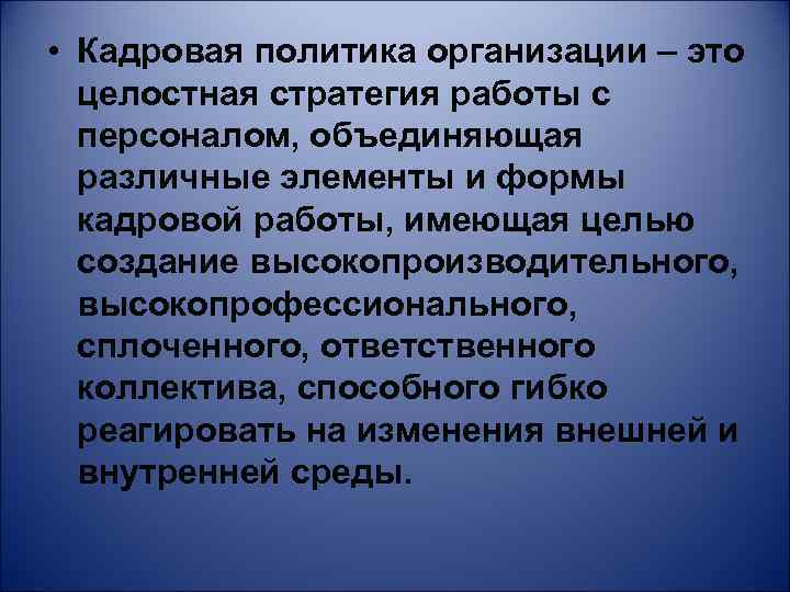  • Кадровая политика организации – это целостная стратегия работы с персоналом, объединяющая различные