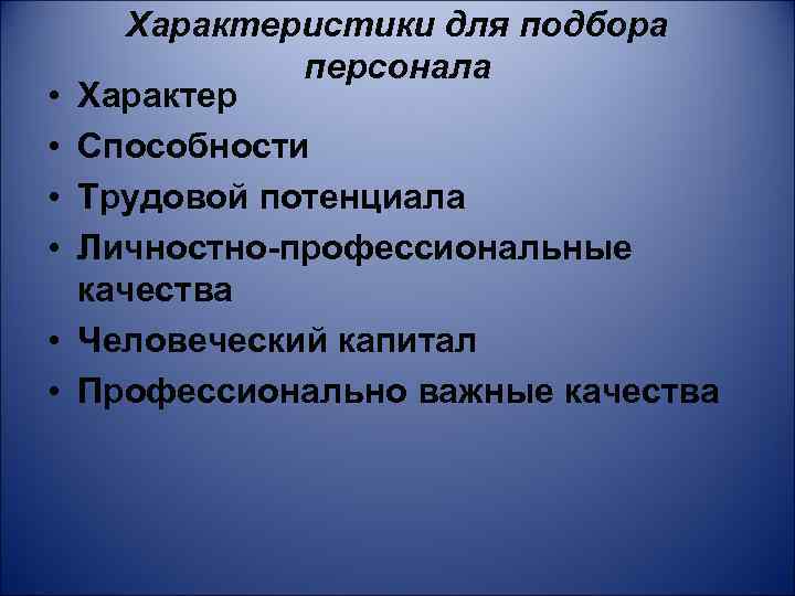  • • • Характеристики для подбора персонала Характер Способности Трудовой потенциала Личностно-профессиональные качества