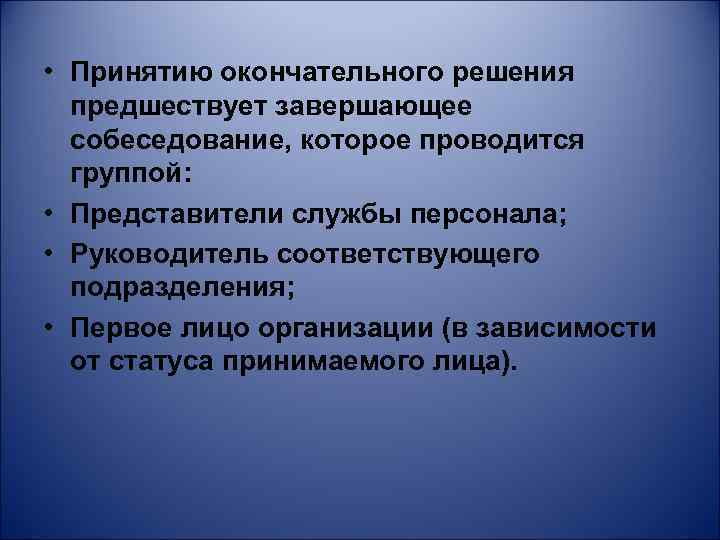  • Принятию окончательного решения предшествует завершающее собеседование, которое проводится группой: • Представители службы
