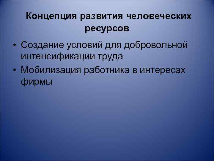  Концепция развития человеческих ресурсов • Создание условий для добровольной интенсификации труда • Мобилизация