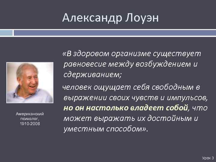 Александр Лоуэн Американский психолог, 1910 -2008 «В здоровом организме существует равновесие между возбуждением и