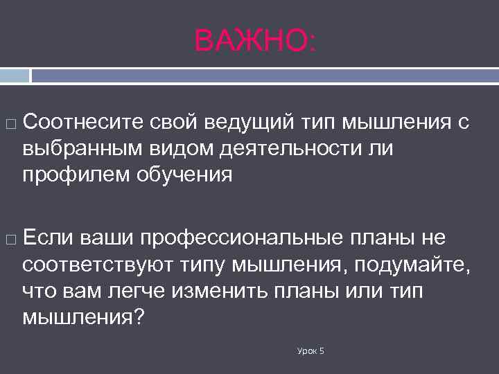 ВАЖНО: Соотнесите свой ведущий тип мышления с выбранным видом деятельности ли профилем обучения Если
