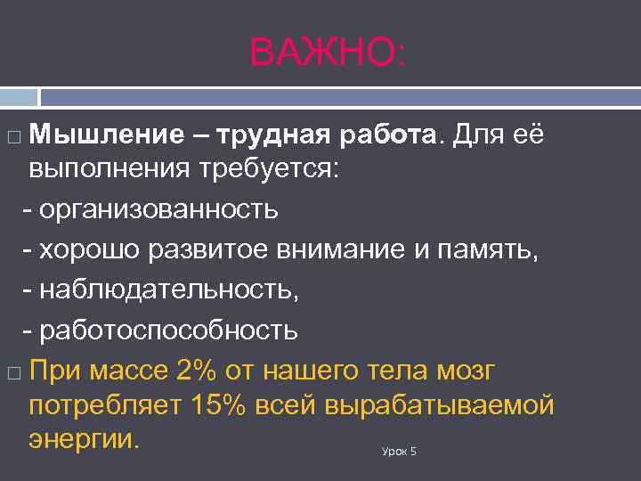 ВАЖНО: Мышление – трудная работа. Для её выполнения требуется: - организованность - хорошо развитое