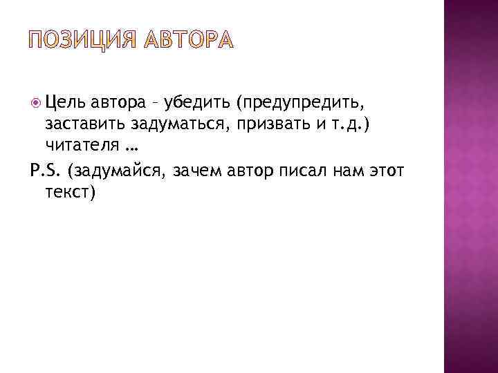  Цель автора – убедить (предупредить, заставить задуматься, призвать и т. д. ) читателя