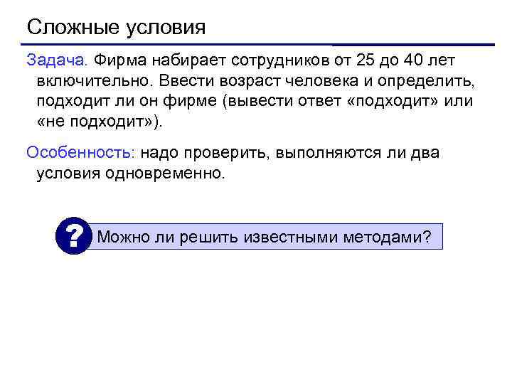 Сложные условия Задача. Фирма набирает сотрудников от 25 до 40 лет включительно. Ввести возраст