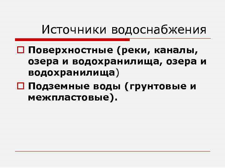 Источники водоснабжения o Поверхностные (реки, каналы, озера и водохранилища, озера и водохранилища) o Подземные