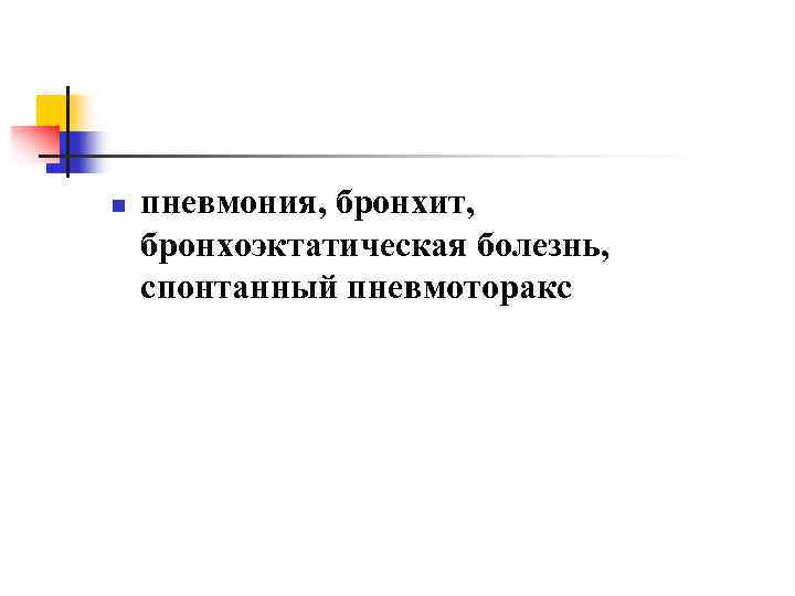 n пневмония, бронхит, бронхоэктатическая болезнь, спонтанный пневмоторакс 