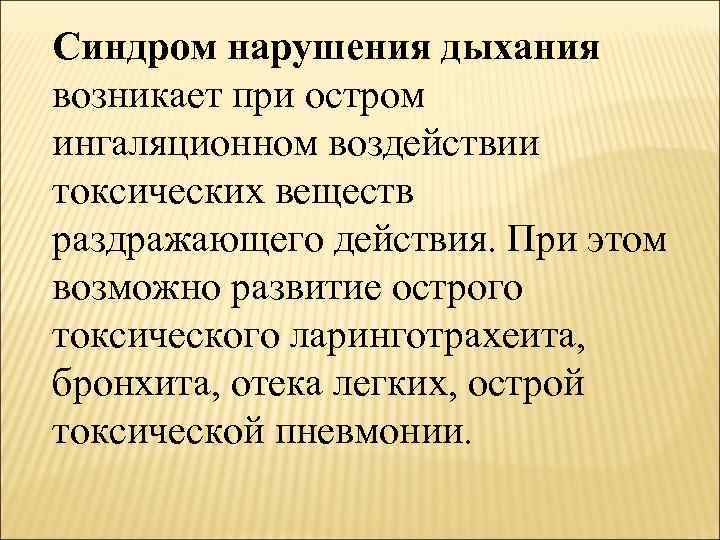 Синдром нарушения дыхания возникает при остром ингаляционном воздействии токсических веществ раздражающего действия. При этом