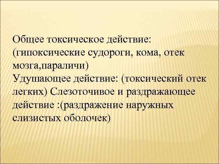 Общее токсическое действие: (гипоксические судороги, кома, отек мозга, параличи) Удушающее действие: (токсический отек легких)