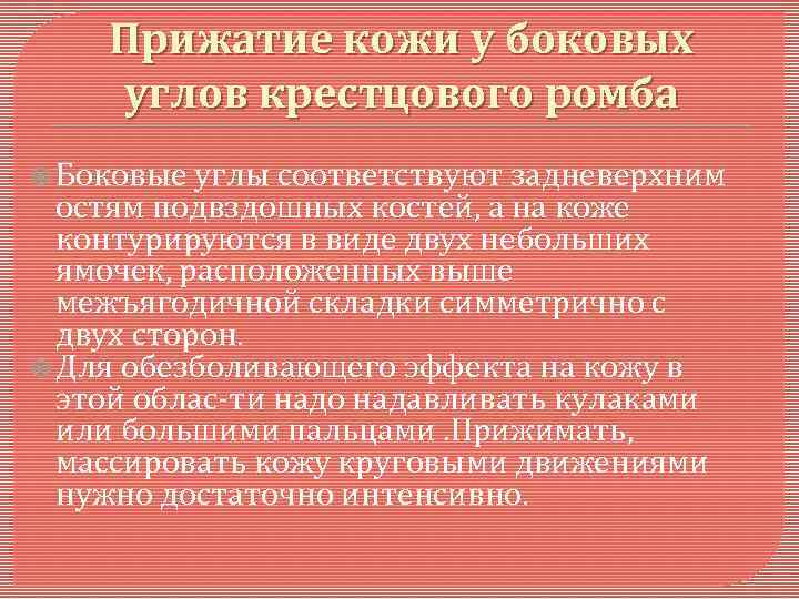 Прижатие кожи у боковых углов крестцового ромба Боковые углы соответствуют задневерхним остям подвздошных костей,