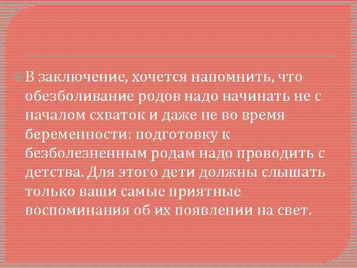  В заключение, хочется напомнить, что обезболивание родов надо начинать не с началом схваток