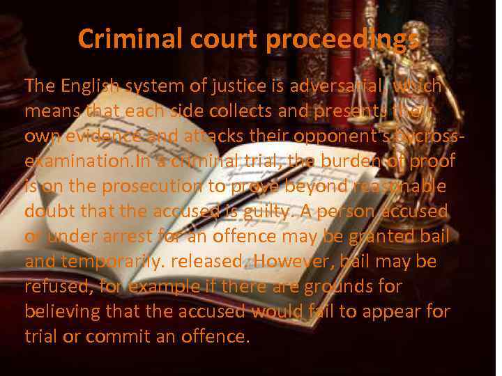  Criminal court proceedings The English system of justice is adversarial, which means that
