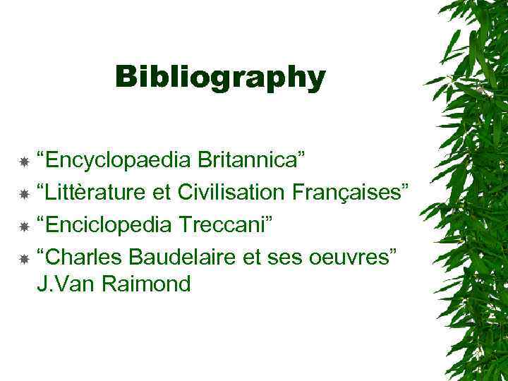 Bibliography “Encyclopaedia Britannica” “Littèrature et Civilisation Françaises” “Enciclopedia Treccani” “Charles Baudelaire et ses oeuvres”