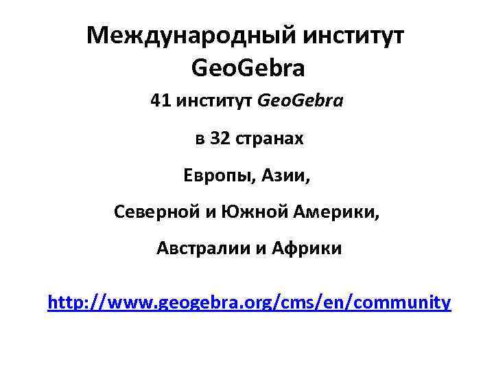 Международный институт Geo. Gebra 41 институт Geo. Gebra в 32 странах Европы, Азии, Северной