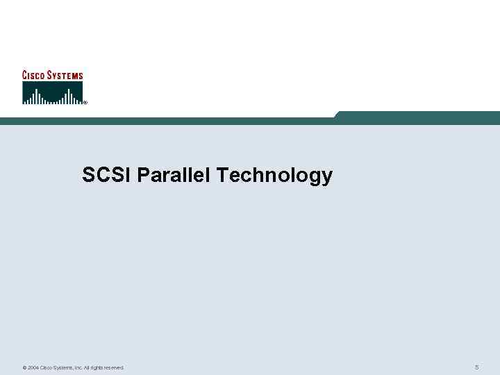 SCSI Parallel Technology © 2004 Cisco Systems, Inc. All rights reserved. 5 