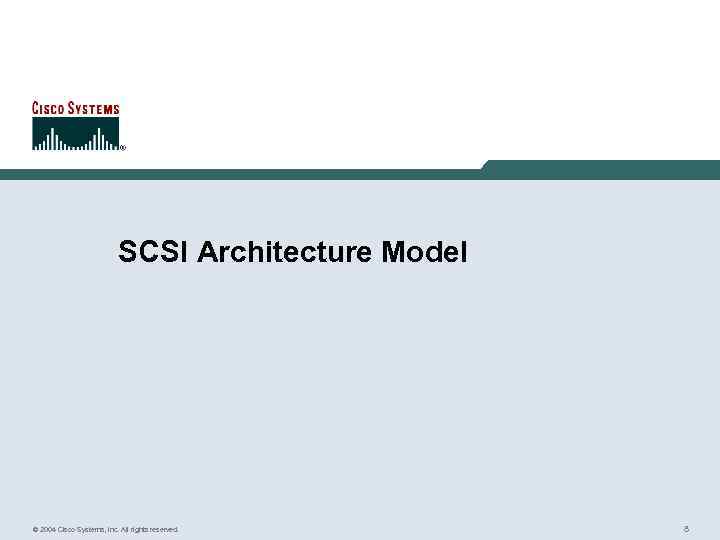 SCSI Architecture Model © 2004 Cisco Systems, Inc. All rights reserved. 8 