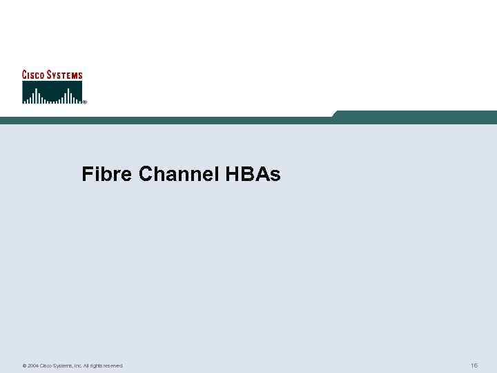 Fibre Channel HBAs © 2004 Cisco Systems, Inc. All rights reserved. 16 