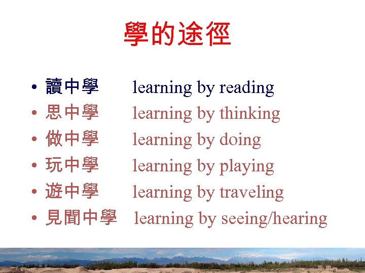 學的途徑 • • • 讀中學 思中學 做中學 玩中學 遊中學 見聞中學 learning by reading learning