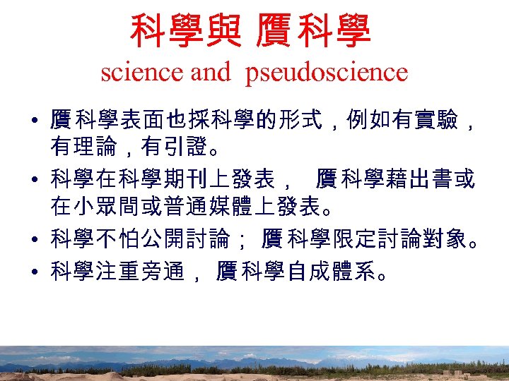 科學與 贋 科學 science and pseudoscience • 贋 科學表面也採科學的形式，例如有實驗， 有理論，有引證。 • 科學在科學期刊上發表， 贋 科學藉出書或