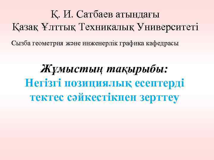 Қ. И. Сатбаев атындағы Қазақ Ұлттық Техникалық Университеті Сызба геометрия және инженерлік графика кафедрасы