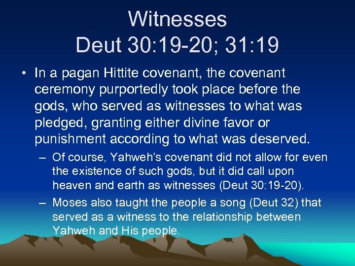 Witnesses Deut 30: 19 -20; 31: 19 • In a pagan Hittite covenant, the
