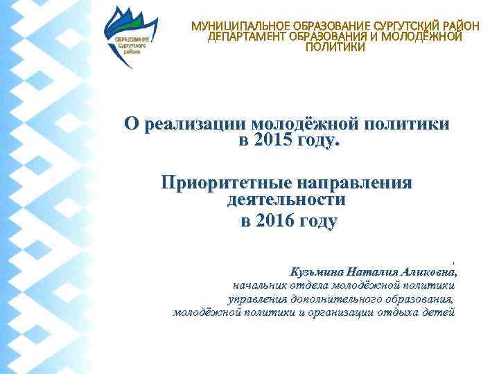 МУНИЦИПАЛЬНОЕ ОБРАЗОВАНИЕ СУРГУТСКИЙ РАЙОН ДЕПАРТАМЕНТ ОБРАЗОВАНИЯ И МОЛОДЁЖНОЙ ПОЛИТИКИ О реализации молодёжной политики в
