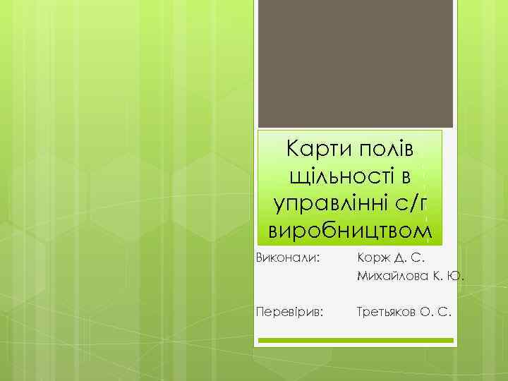 Карти полів щільності в управлінні с/г виробництвом Виконали: Корж Д. С. Михайлова К. Ю.