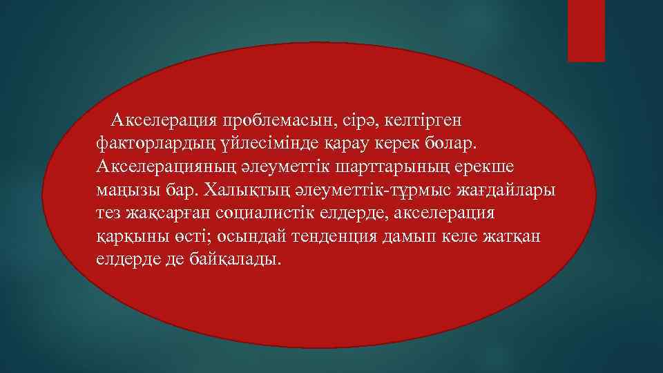 Акселерация проблемасын, сірә, келтірген факторлардың үйлесімінде қарау керек болар. Акселерацияның әлеуметтік шарттарының ерекше маңызы