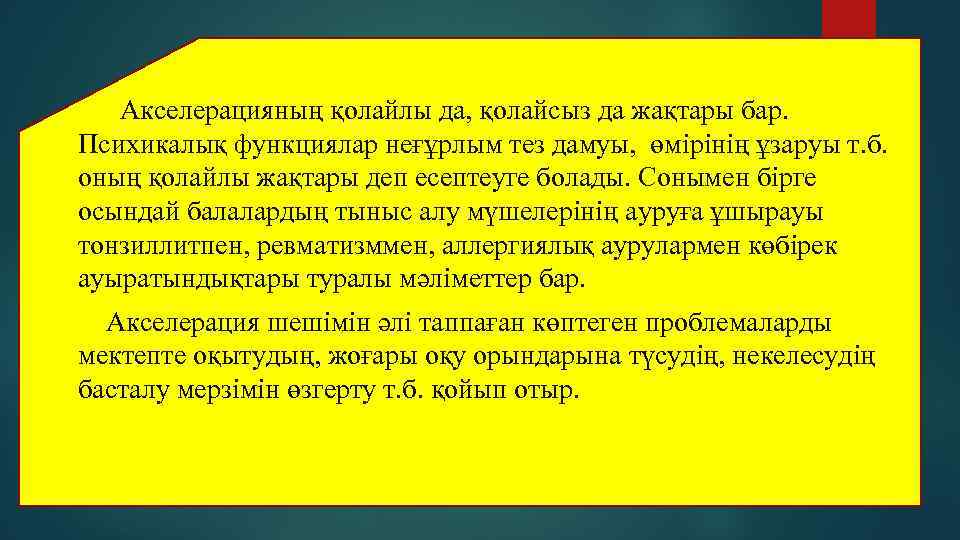Акселерацияның қолайлы да, қолайсыз да жақтары бар. Психикалық функциялар неғұрлым тез дамуы, өмірінің ұзаруы