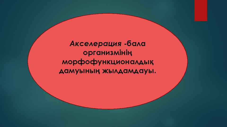 Акселерация -бала организмінің морфофункционалдық дамуының жылдамдауы. 